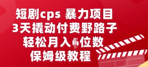 短剧cps暴力项目,3天撬动付费野路子,有人偷偷月入五位数,保姆级教程-金牛零本营