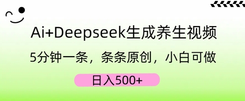 AI+Deepseek生成养生视频，5分钟一条，条条原创，小白可做，日入5张-金牛零本营