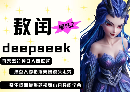 deepseek+哪吒2敖润姑姑走秀+爆款视频，起号快，爆款多，每天五分钟，日入四位数-金牛零本营