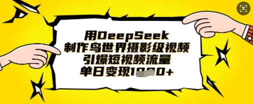 用DeepSeek制作鸟世界摄影级视频,引爆短视频流量,单日变现1k-金牛零本营