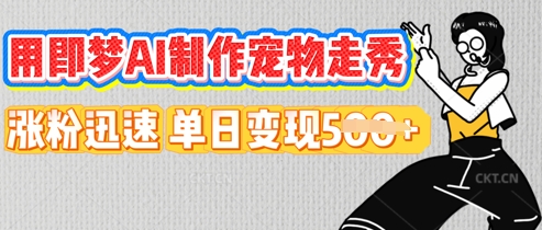 用即梦AI制作宠物走秀,涨粉迅速,单日变现5张-金牛零本营
