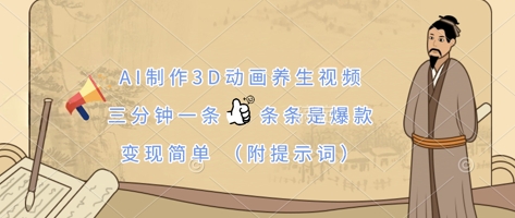 AI制作3D动画养生视频,三分钟一条,条条是爆款,变现简单(附提示词)-金牛零本营