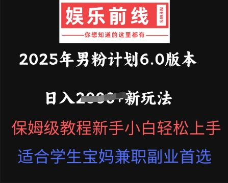 2025年男粉计划6.0版本，日入多张新玩法，保姆级教程新手小白轻松上手，适合学生宝妈兼职副业首选-金牛零本营