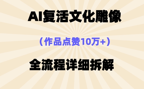 AI复活⽂化雕像,作品点赞10W+,全流程详细拆解-金牛零本营