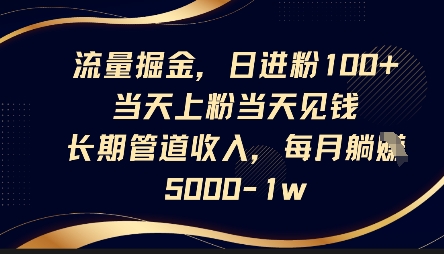 流量掘金,日进粉100+,当天上粉当天见钱,长期管道收入,每月躺挣5k-金牛零本营