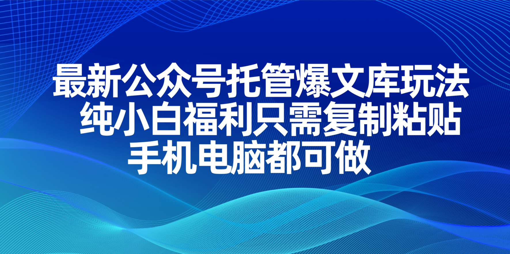 (14235期)最新公众号托管爆文库玩法,纯小白福利只需复制粘贴,手机电脑都可做-金牛零本营