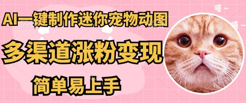 AI搬砖一件制作超迷你宠物图，5分钟一个成品，多渠道引流涨粉变现，简单易上手，保姆级教程-金牛零本营