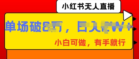 小红书无人直播，纯小白可做，有手就行，单场直播销售额破8w-金牛零本营
