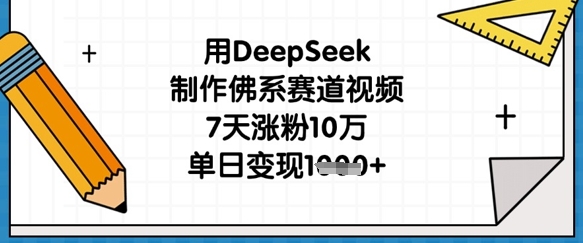 用DeepSeek制作佛系赛道视频,7天涨粉10万,单日变现1k-金牛零本营