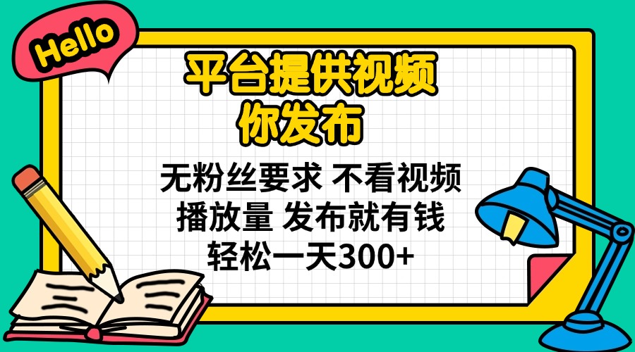 (14171期)平台提供视频 你发布 无粉丝要求 不看视频播放量 发布就有钱 轻松一天300+-金牛零本营