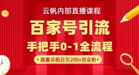 【云帆内部直播课】百家号高效引流 ,单号单日引300+精准创业粉,一分钟一条原创素材,引爆你的私域流量-金牛零本营