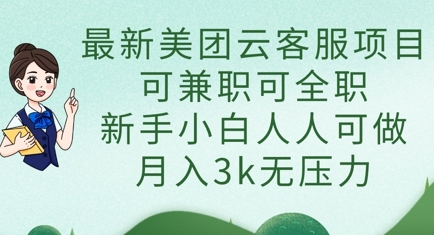 最新美团云客服项目,可兼职可全职,新手小白人人可做,月入3k无压力-金牛零本营