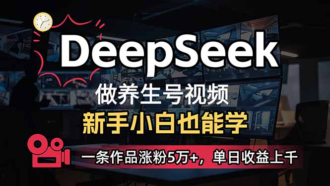 (14199期)小白用DeepSeek做养生号,一条作品涨粉5万+,单日收益上千-金牛零本营