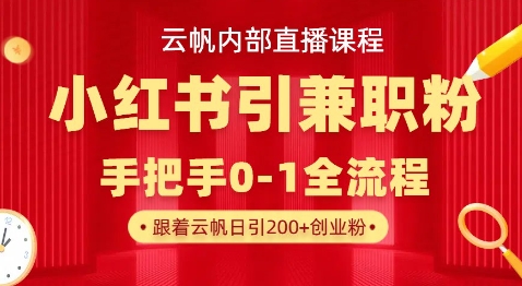 云帆内部直播课，小红书引流兼职粉教程，日引500+月变现过W-金牛零本营