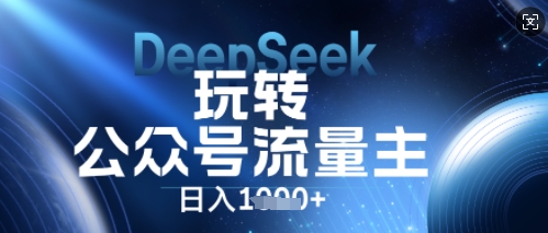 DeepSeek玩转公众号流量主，日入数张，每天几分钟，操作简单零门槛-金牛零本营