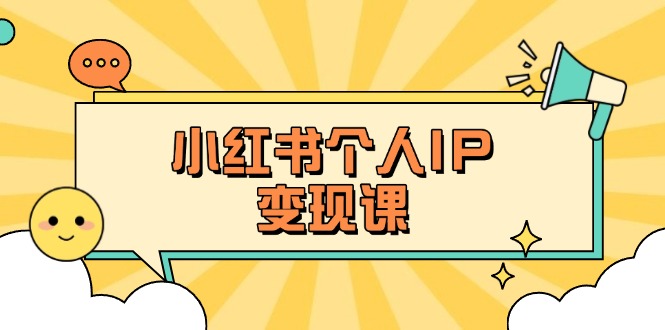 （14172期）小红书个人变现课：精准人设定位+爆款选题拆解，教你打造百万流量账号秘籍-金牛零本营