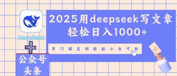2025用deepseek写文章轻松日入多张,零门槛复制粘贴小白可做-金牛零本营